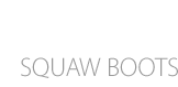 SQUAW BOOTS